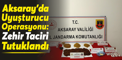 Aksaray'da Uyuşturucu Operasyonu: Zehir Taciri Tutuklandı