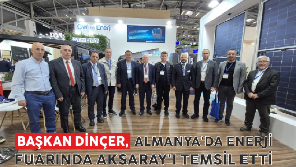 BAŞKAN DİNÇER, ALMANYA'DA ENERJİ FUARINDA AKSARAY'I TEMSİL ETTİ