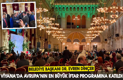 BELEDİYE BAŞKANI DR. EVREN DİNÇER VİYANA’DA AVRUPA’NIN EN BÜYÜK İFTAR PROGRAMINA KATILDI