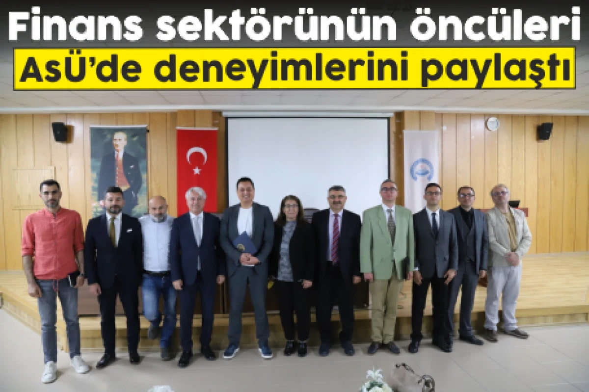 Finans sektörünün öncüleri ASÜ’de deneyimlerini paylaştı