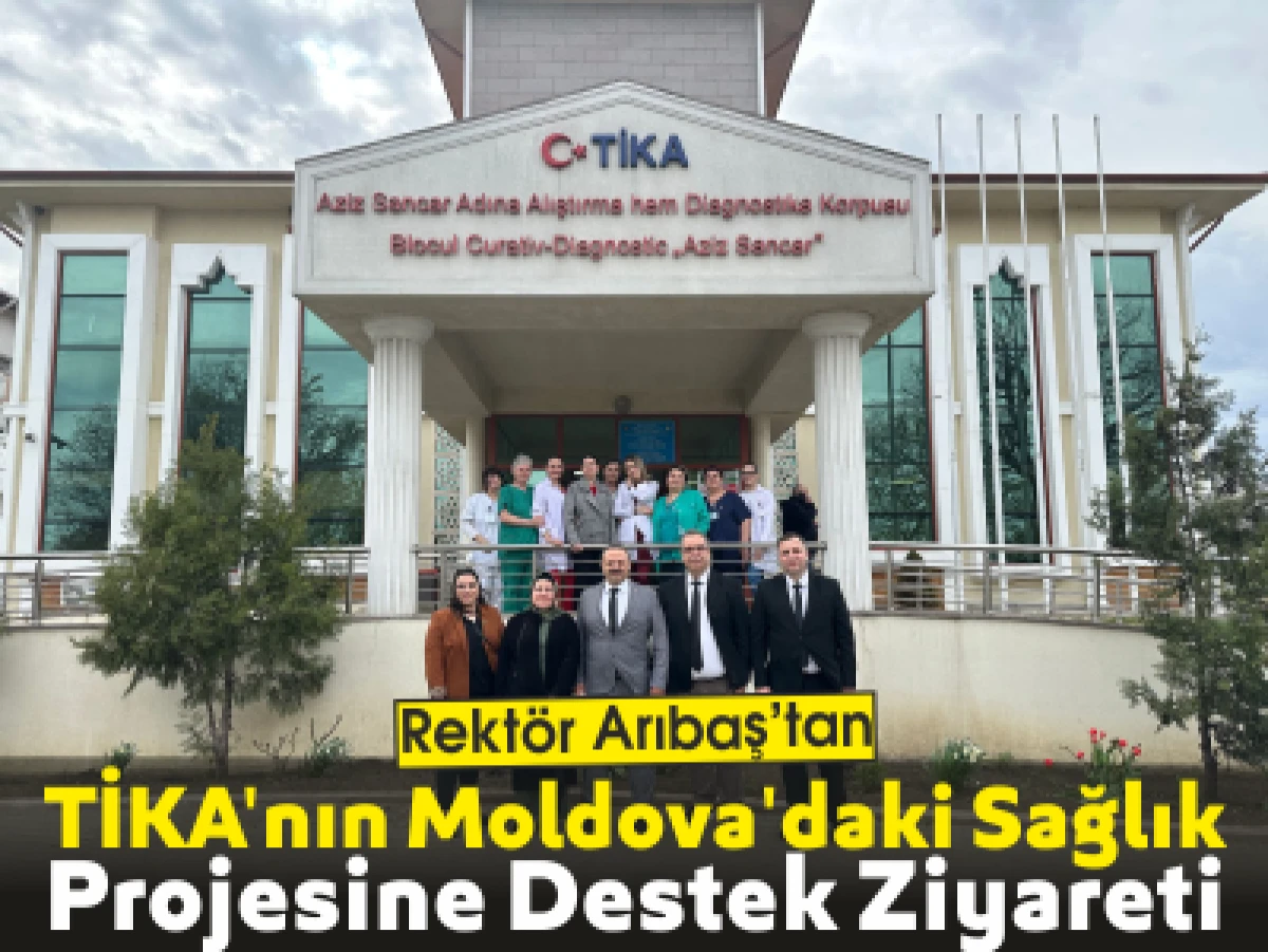 Rektör Arıbaş'tan TİKA'nın Moldova'daki Sağlık Projesine Destek Ziyareti